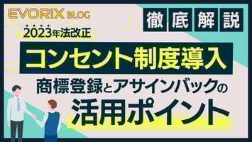 【2023年法改正】コンセント制度導入でどう変わる？ 商標登録とアサインバックの活用ポイントを徹底解説