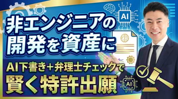 非エンジニアの開発を資産に変える。AI下書き＋弁理士チェックで賢く特許出願