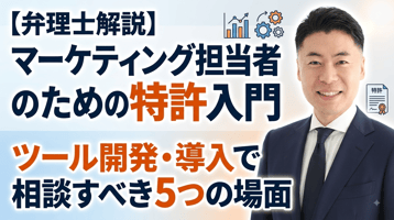 【弁理士解説】マーケティング担当者のための特許入門｜ツール開発・導入で弁理士に相談すべき5つの場面