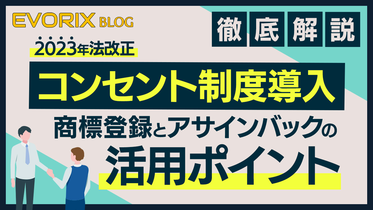 【2023年法改正】コンセント制度導入でどう変わる？ 商標登録とアサインバックの活用ポイントを徹底解説