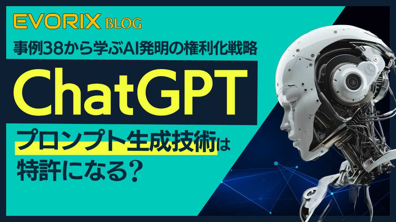 【特許取得のコツ】ChatGPTのプロンプト生成技術は特許になる？事例38から学ぶAI発明の権利化戦略
