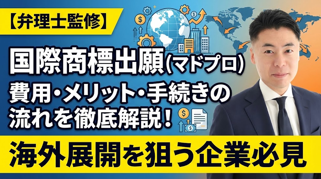 【弁理士監修】国際商標出願（マドプロ）とは？費用・メリット・手続きの流れを徹底解説！海外展開を狙う企業必見
